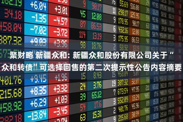 聚财略 新疆众和: 新疆众和股份有限公司关于“众和转债”可选择回售的第二次提示性公告内容摘要